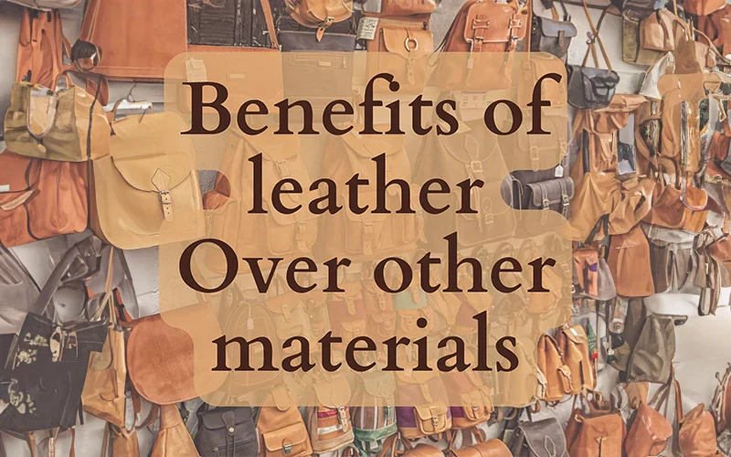What are the benefits of using leather, compared to other materials?